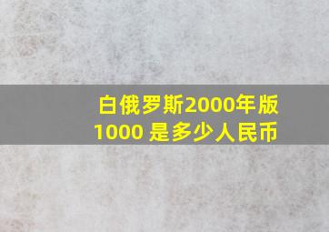 白俄罗斯2000年版1000 是多少人民币